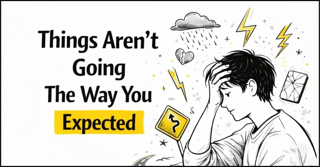 3. Things aren’t going the way you expected