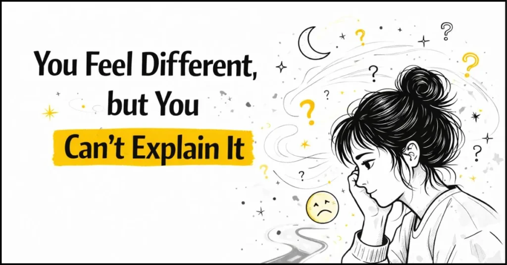 4. You feel different, but you can’t explain it