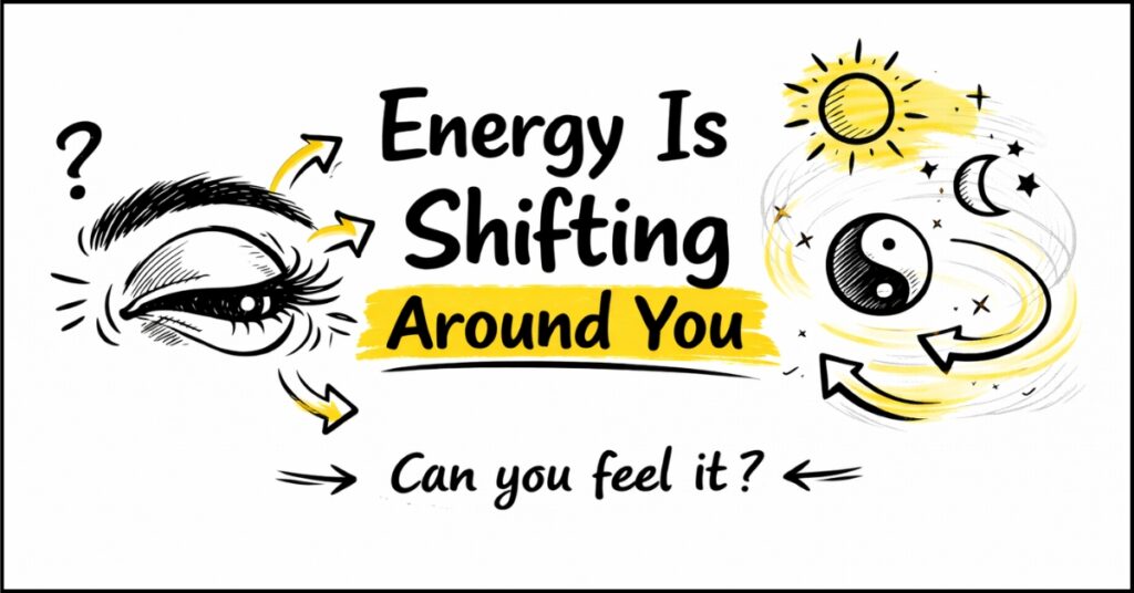 Energy Is Shifting Around You