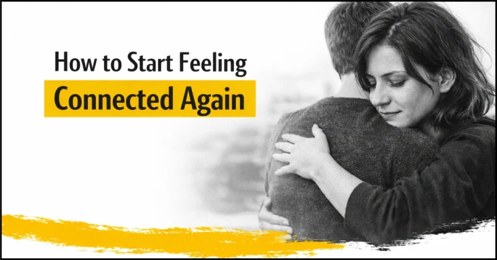 How to Start Feeling Connected Again How to Start Feeling Connected Again
