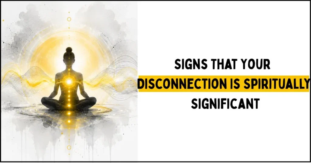 Signs That Your Disconnection Is Spiritually Significant