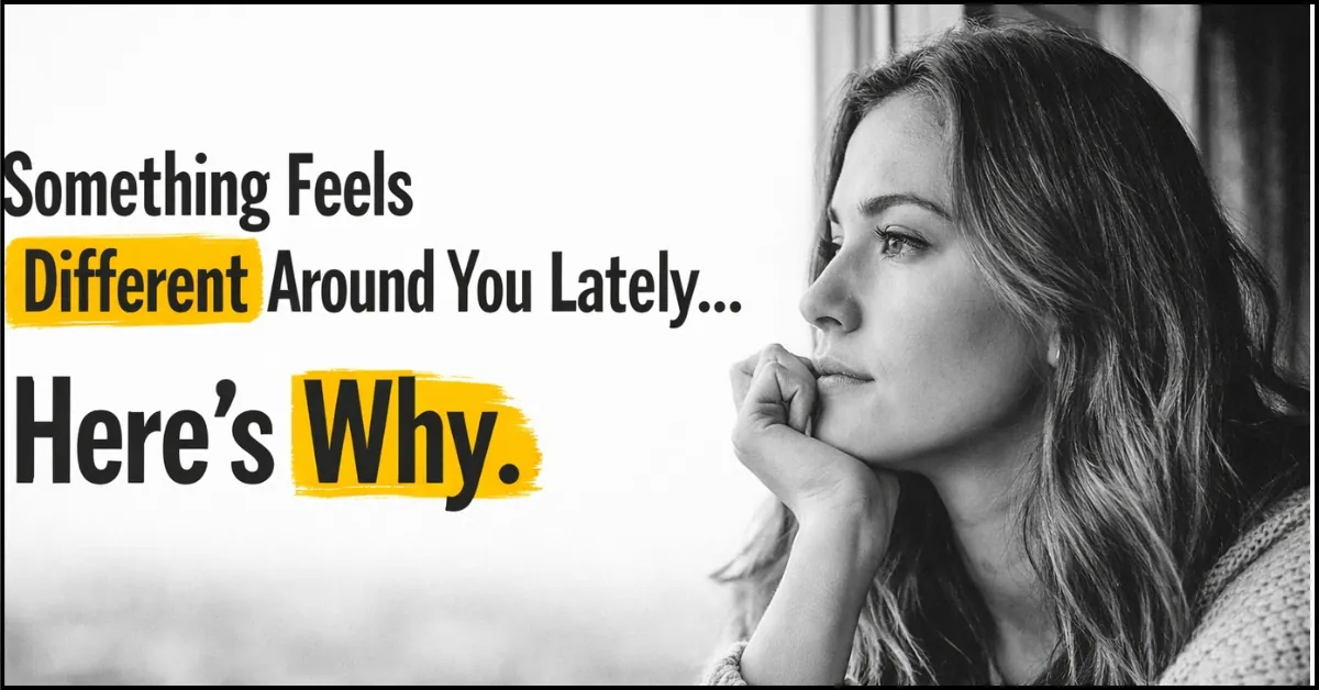 Something Feels Different Around You Lately… Here’s Why (1)