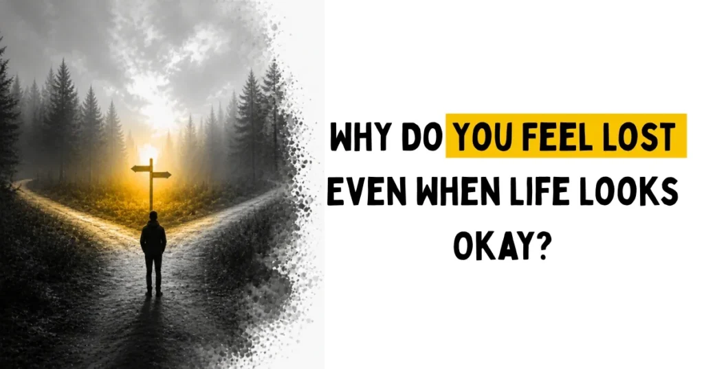 Why Do You Feel Lost Even When Life Looks Okay