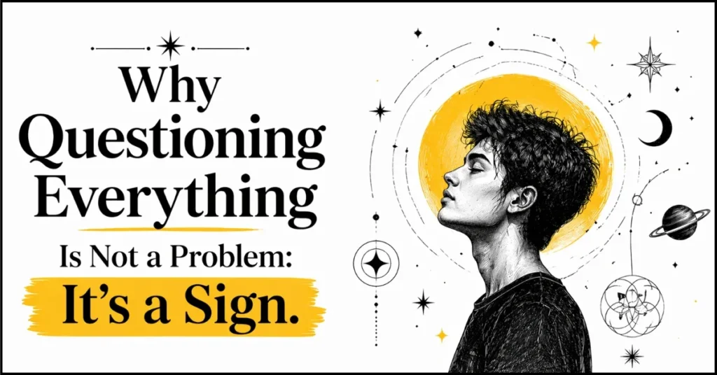 Why Questioning Everything Is Not a Problem It’s a Sign