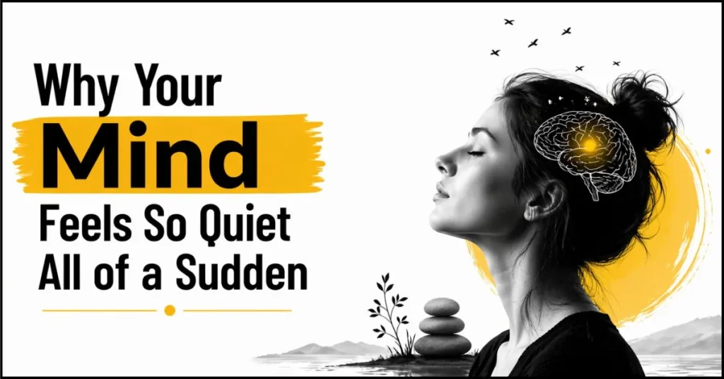 Why Your Mind Feels So Quiet All of a Sudden