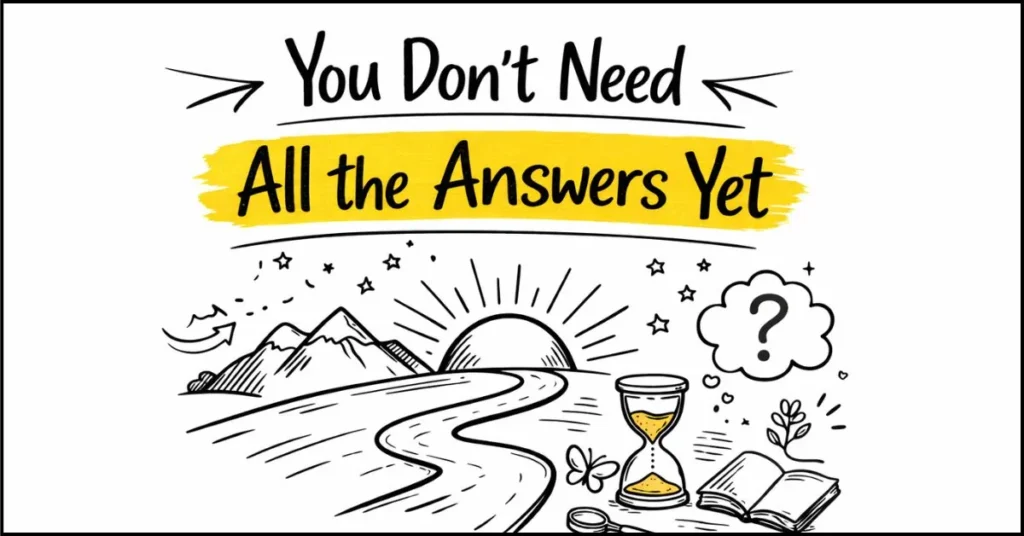 You Don’t Need All the Answers Yet