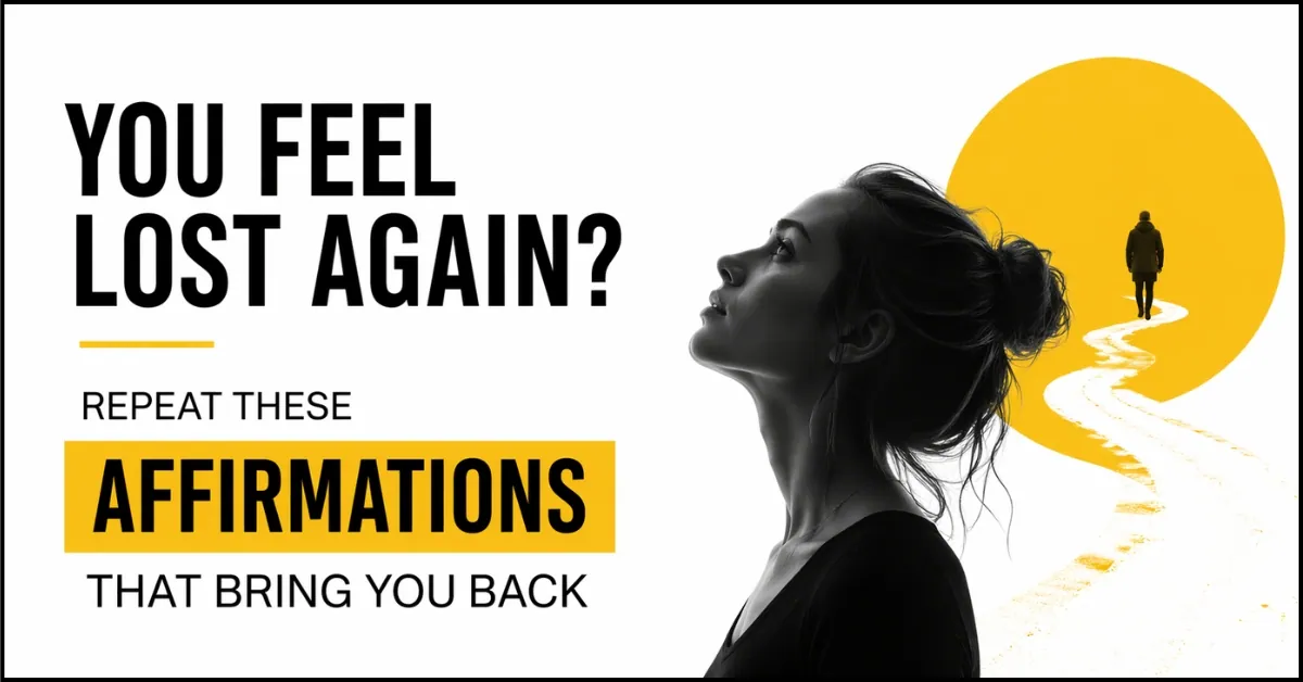 You Feel Lost Again Repeat These Affirmations That Bring You Back