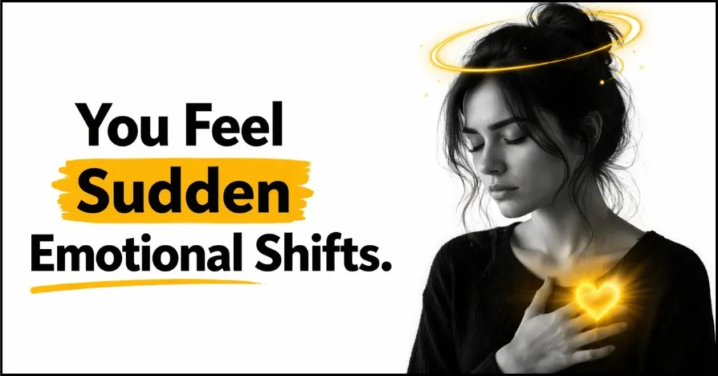 You Feel Sudden Emotional Shifts