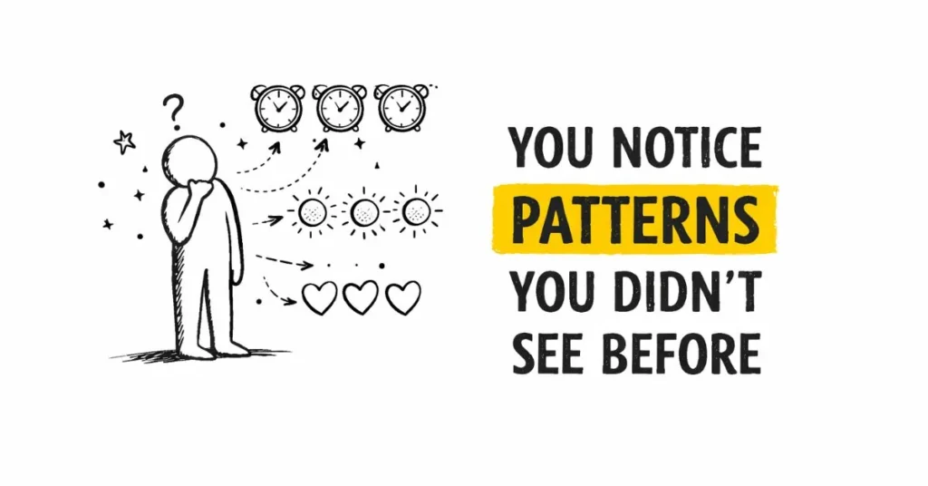 You Notice Patterns You Didn’t See Before