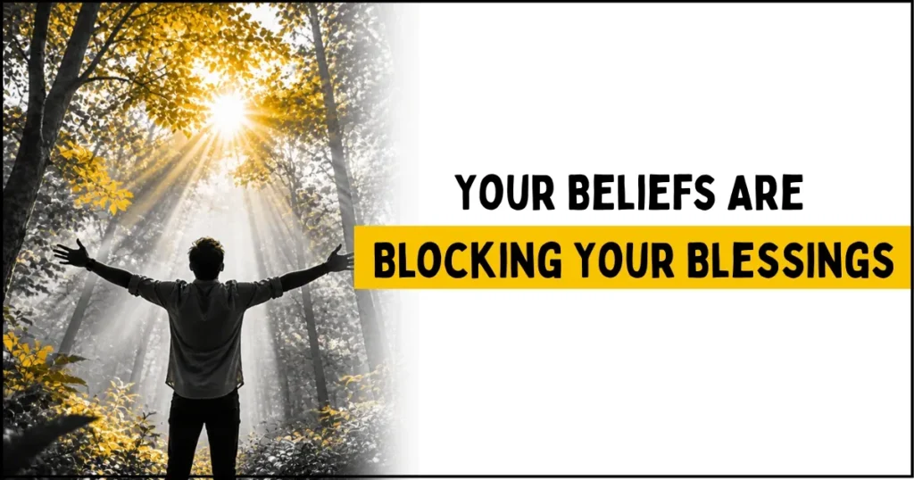 Your Beliefs Are Blocking Your Blessings