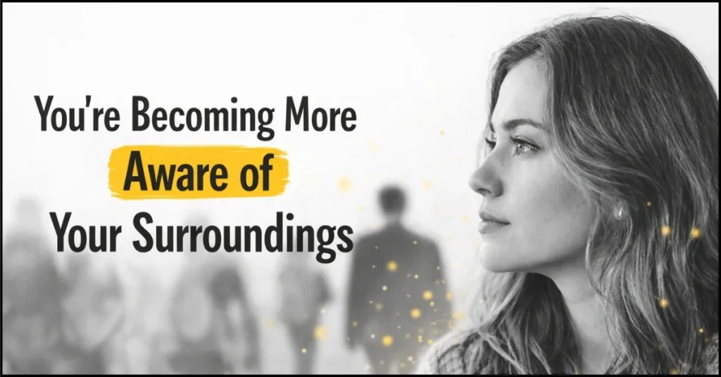 You’re Becoming More Aware of Your Surroundings