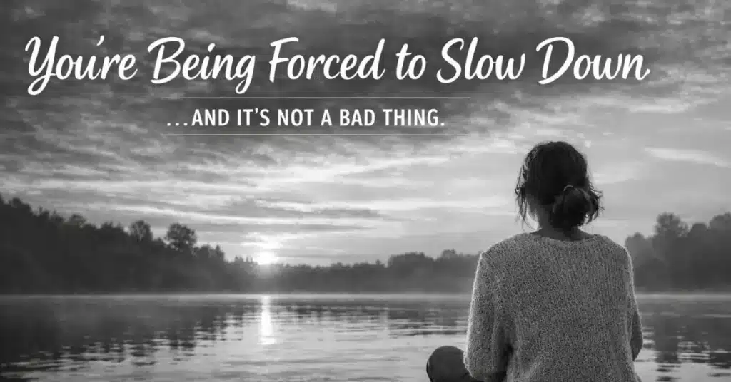 You’re Being Forced to Slow Down