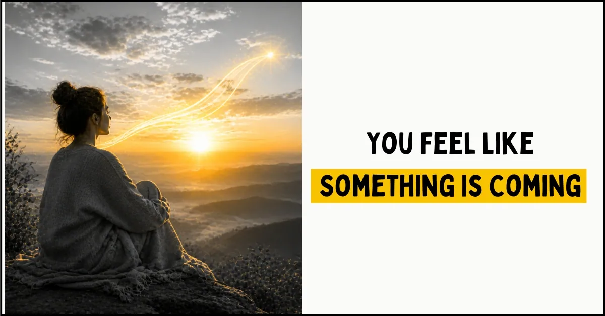 You Feel Like Something Is Coming - Trust This Feeling